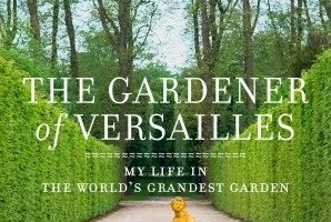 The Gardener of Versailles: My Life in the World’s Grandest Garden (A Book by Alain Baraton)