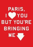 Rosecrans Baldwin, I Love You, But Your Book is not Really About Paris,  So it’s Letting Me Down